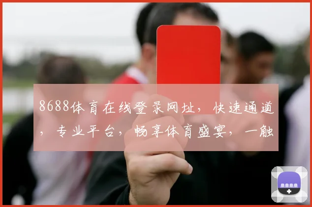 8688体育在线登录网址，快速通道，专业平台，畅享体育盛宴，一触即达，三步登录