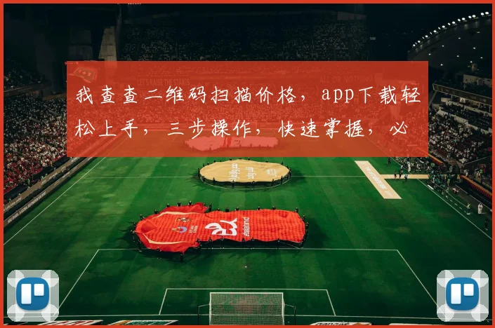 我查查二维码扫描价格，app下载轻松上手，三步操作，快速掌握，必看攻略